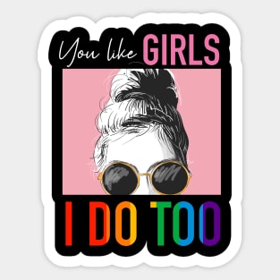 You Like Girls I Do Too Sticker